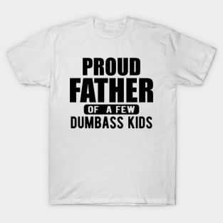 Father - Proud father of a few  dumbass kids T-Shirt